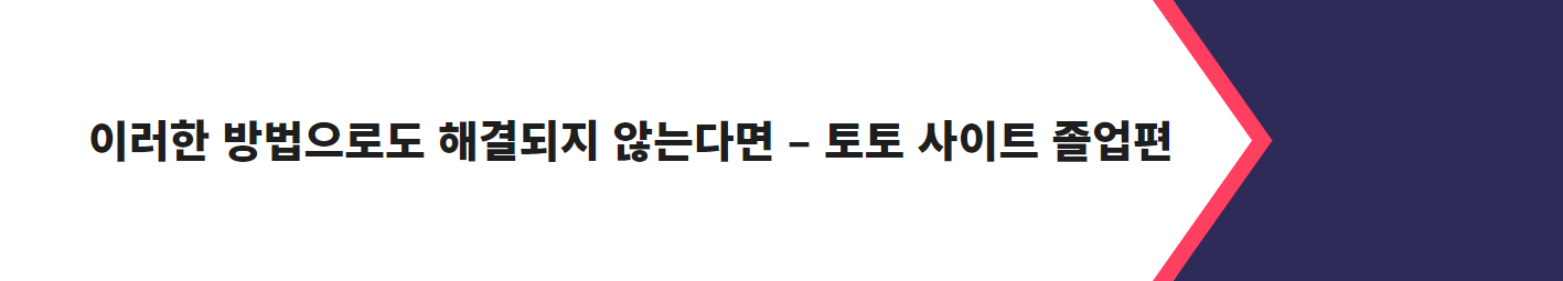 이러한 방법으로도 해결되지 않는다면 – 토토 사이트 졸업편